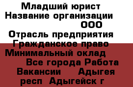 Младший юрист › Название организации ­ Omega electronics, ООО › Отрасль предприятия ­ Гражданское право › Минимальный оклад ­ 52 000 - Все города Работа » Вакансии   . Адыгея респ.,Адыгейск г.